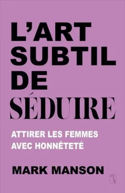 L'art subtil de séduire - Attirer les femmes avec honnêteté